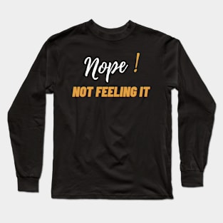 Nope, not feeling it Long Sleeve T-Shirt